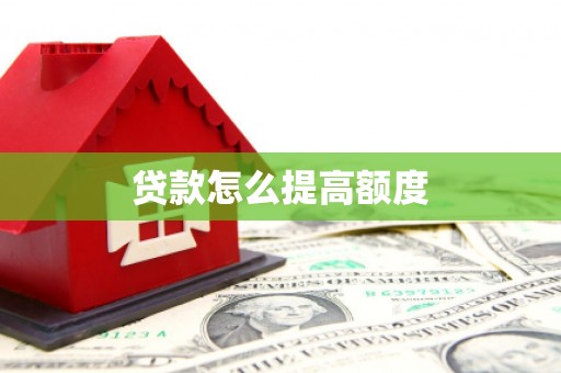 塘厦贷款怎么提高额度