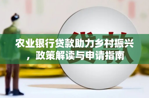 塘厦农业银行贷款助力乡村振兴，政策解读与申请指南
