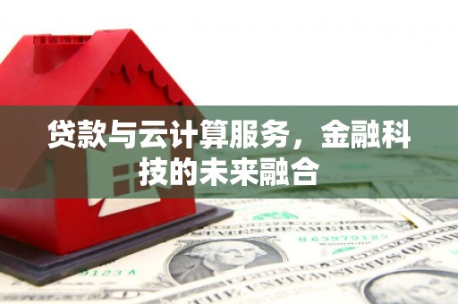 塘厦贷款与云计算服务，金融科技的未来融合