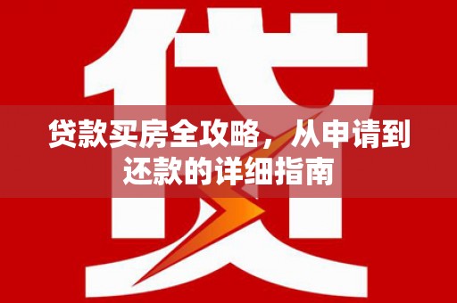 塘厦贷款买房全攻略，从申请到还款的详细指南