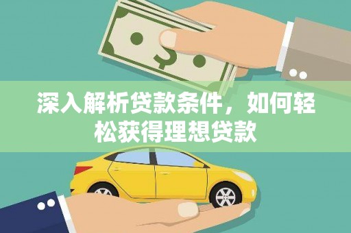 塘厦深入解析贷款条件，如何轻松获得理想贷款