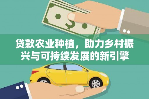 塘厦贷款农业种植，助力乡村振兴与可持续发展的新引擎