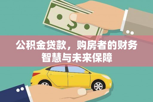 塘厦公积金贷款，购房者的财务智慧与未来保障