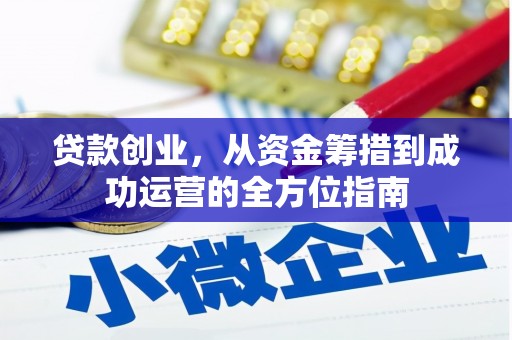 塘厦贷款创业，从资金筹措到成功运营的全方位指南