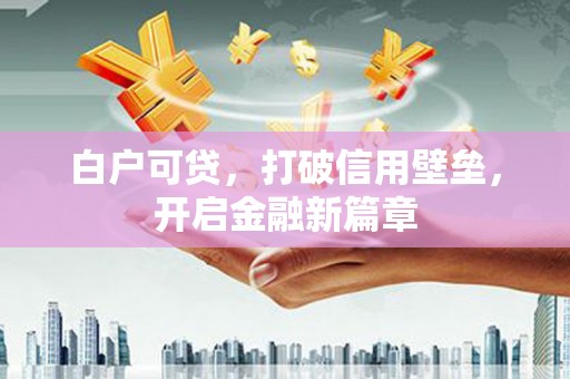 塘厦白户可贷，打破信用壁垒，开启金融新篇章