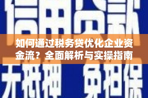 塘厦如何通过税务贷优化企业资金流？全面解析与实操指南