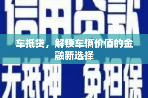 塘厦车抵贷，解锁车辆价值的金融新选择