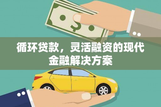塘厦循环贷款，灵活融资的现代金融解决方案