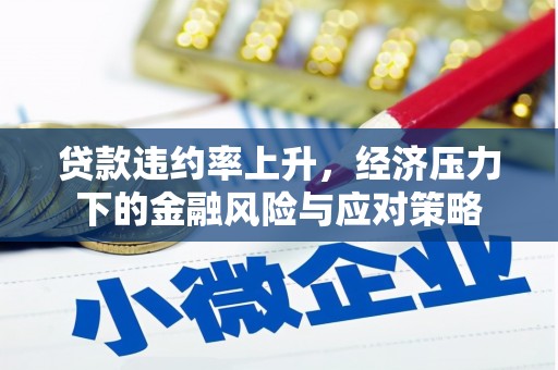 塘厦贷款违约率上升，经济压力下的金融风险与应对策略