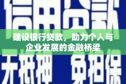 塘厦建设银行贷款，助力个人与企业发展的金融桥梁