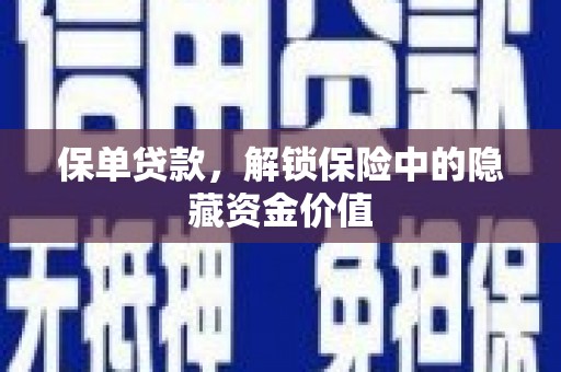 塘厦保单贷款，解锁保险中的隐藏资金价值