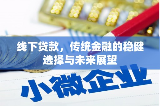 塘厦线下贷款，传统金融的稳健选择与未来展望