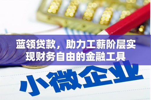 塘厦蓝领贷款，助力工薪阶层实现财务自由的金融工具