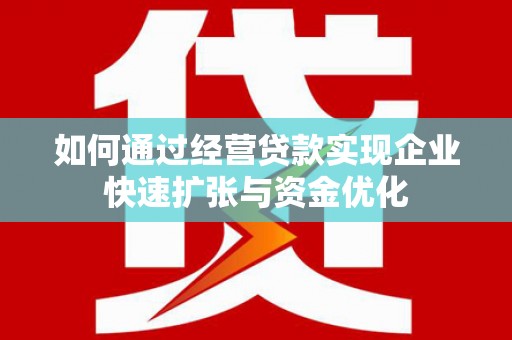 塘厦如何通过经营贷款实现企业快速扩张与资金优化