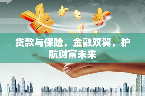 塘厦贷款与保险，金融双翼，护航财富未来
