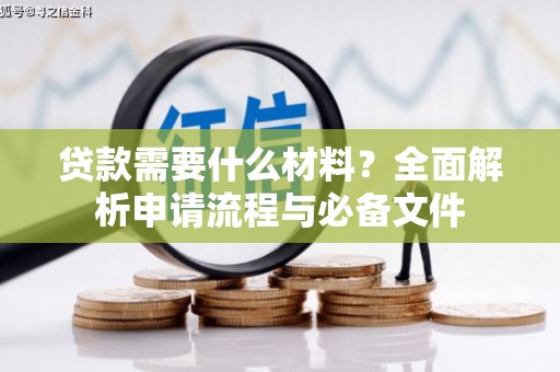 塘厦贷款需要什么材料？全面解析申请流程与必备文件