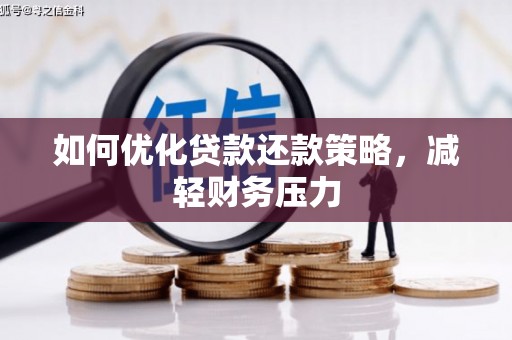 塘厦如何优化贷款还款策略，减轻财务压力