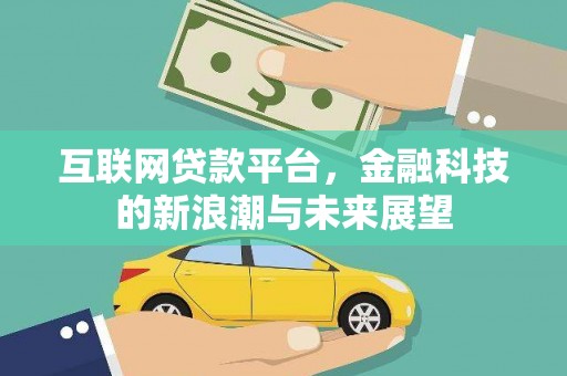 塘厦互联网贷款平台，金融科技的新浪潮与未来展望