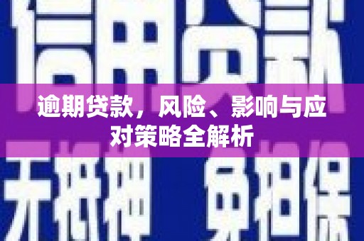 塘厦逾期贷款，风险、影响与应对策略全解析
