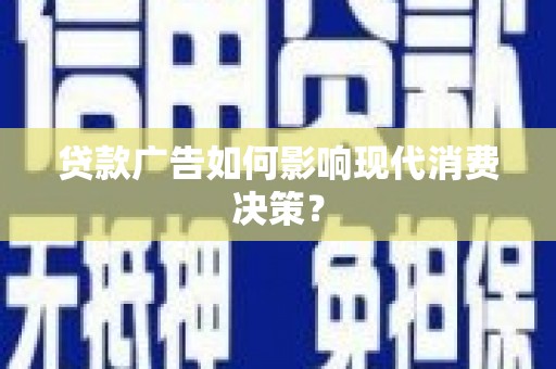 塘厦贷款广告如何影响现代消费决策？