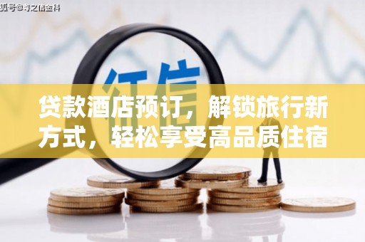 塘厦贷款酒店预订，解锁旅行新方式，轻松享受高品质住宿