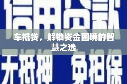 塘厦车抵贷，解锁资金困境的智慧之选