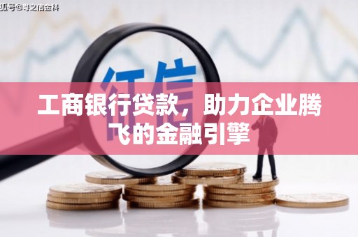 塘厦工商银行贷款，助力企业腾飞的金融引擎