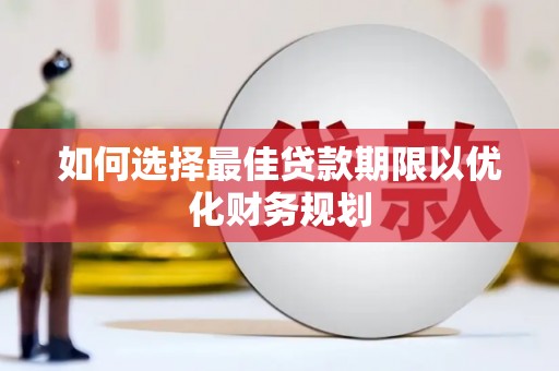 塘厦如何选择最佳贷款期限以优化财务规划