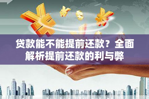 塘厦贷款能不能提前还款？全面解析提前还款的利与弊