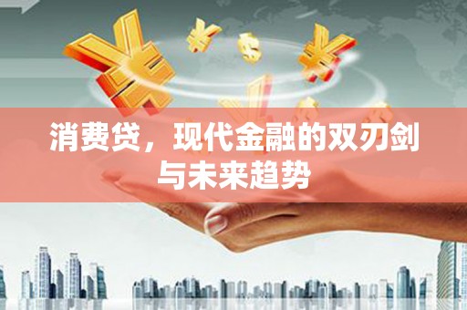 塘厦消费贷，现代金融的双刃剑与未来趋势