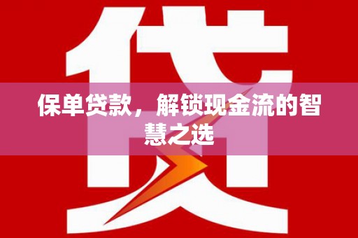 塘厦保单贷款，解锁现金流的智慧之选