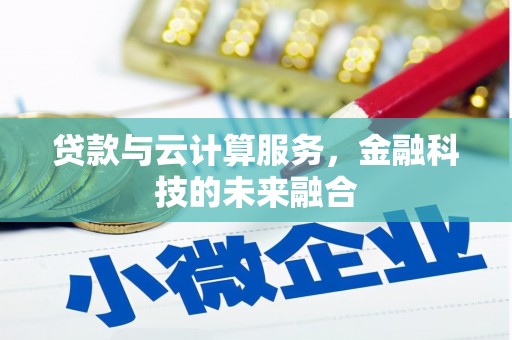 塘厦贷款与云计算服务，金融科技的未来融合