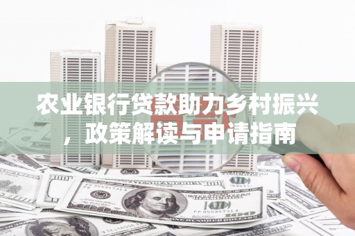 塘厦农业银行贷款助力乡村振兴，政策解读与申请指南