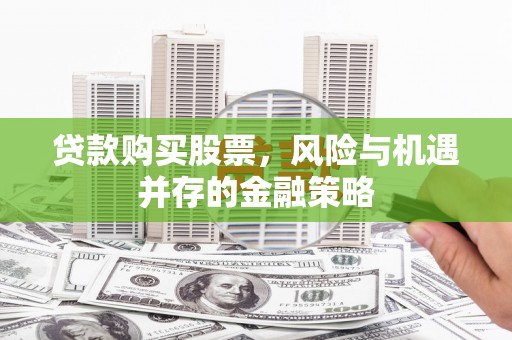 塘厦贷款购买股票，风险与机遇并存的金融策略
