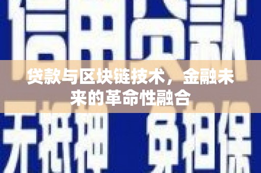 塘厦贷款与区块链技术，金融未来的革命性融合