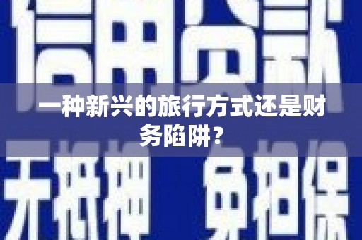 塘厦一种新兴的旅行方式还是财务陷阱？