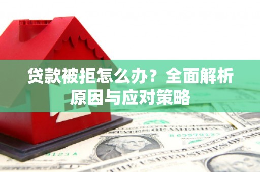 塘厦贷款被拒怎么办？全面解析原因与应对策略