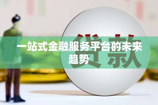 塘厦一站式金融服务平台的未来趋势