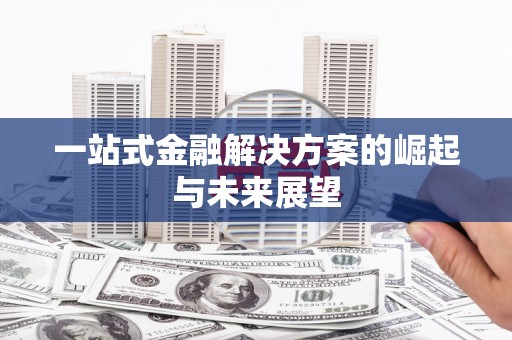 塘厦一站式金融解决方案的崛起与未来展望
